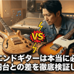 ハイエンドギターは本当に必要?|10万円台との差を徹底検証してみた